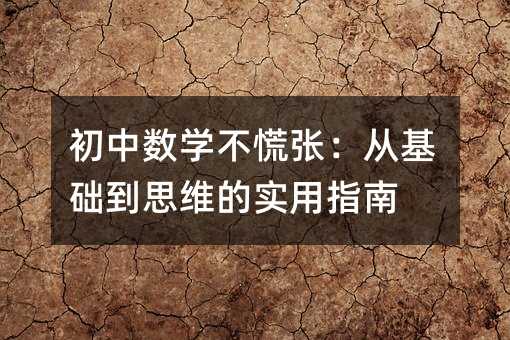 初中数学不慌张:从基础到思维的实用指南